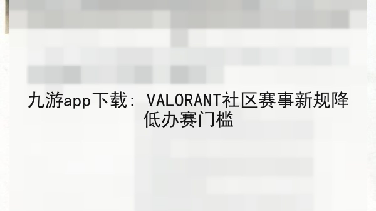 九游app下载: VALORANT社区赛事新规降低办赛门槛